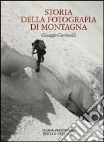 Storia della fotografia di montagna. Ediz. illustrata