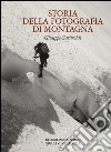 Storia della fotografia di montagna. Ediz. illustrata libro di Garimoldi Giuseppe