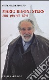 Mario Rigoni Stern. Vita, guerre, libri libro