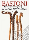 Bastoni d'arte popolare. Ediz. illustrata libro