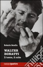 Walter Bonatti. L'uomo, il mito libro