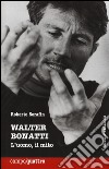 Walter Bonatti. L'uomo, il mito libro