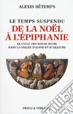 Le temps suspendu. De la Noël à l'Épiphanie. Le cycle des douze jours dans la Vallée d'Aoste et d'ailleurs libro