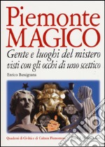 Piemonte magico. Gente e luoghi del mistero visti con gli occhi di uno scettico