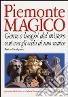 Piemonte magico. Gente e luoghi del mistero visti con gli occhi di uno scettico libro