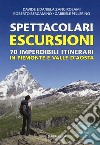 Spettacolari escursioni. 70 imperdibili itinerari in Piemonte e Valle d'Aosta libro