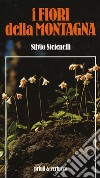 I fiori della montagna. Ediz. a colori libro di Stefenelli Silvio