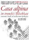 Casa alpina in tronchi/blockbau. Varianti locali ed evoluzione tipologica. Ediz. illustrata libro