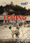 Torino e i suoi fiumi. Otto secoli di storie in 170 immagini. La città per immagini. Ediz. illustrata libro di Peirone F. (cur.)