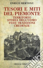 Tesori e miti del Piemonte. Territorio, storia dell'uomo, fede, tradizioni, credenze libro