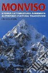 Monviso. Storia, letteratura, ambiente, alpinismo, cultura, tradizioni libro