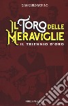 Il toro delle meraviglie. Il triennio d'oro libro