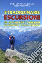 Straordinarie escursioni. 70 avvincenti itinerari in Piemonte e Valle d'Aosta