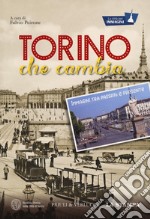 Torino che cambia. Immagini tra passato e presente. La città per immagini. Ediz. illustrata
