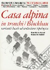 Casa alpina in tronchi/blockbau. Varianti locali ed evoluzione tipologica libro