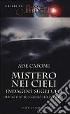 Mistero nei cieli. Indagine sugli UFO libro