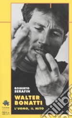 Walter Bonatti. L'uomo, il mito libro