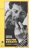 Walter Bonatti. L'uomo, il mito libro di Serafin Roberto