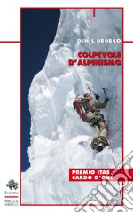 Colpevole d'alpinismo. Nuova ediz.