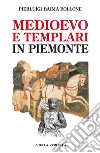 Medioevo e templari in Piemonte libro di Baima Bollone Pierluigi