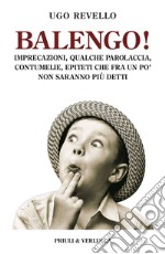 Balengo! Imprecazioni, qualche parolaccia, contumelie, epiteti che fra un po' non saranno più detti libro