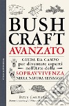 Bushcraft avanzato. Guida da campo per diventare esperti nell'Arte della sopravvivenza nella natura selvaggia libro di Canterbury Dave