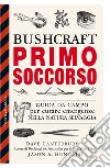 Bushcraft primo soccorso. Guida da campo per curare emergenze nella natura selvaggia libro