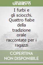 I furbi e gli sciocchi. Quattro fiabe della tradizione orale raccontate per i ragazzi libro