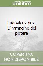 Ludovicus dux. L'immagine del potere libro