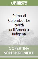 Prima di Colombo. Le civiltà dell'America indigena libro