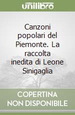 Canzoni popolari del Piemonte. La raccolta inedita di Leone Sinigaglia libro