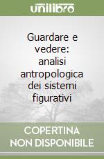 Guardare e vedere: analisi antropologica dei sistemi figurativi libro