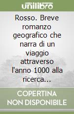 Rosso. Breve romanzo geografico che narra di un viaggio attraverso l'anno 1000 alla ricerca dell'anno 2000 che ci sta correndo incontro libro