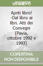 Apriti libro! -Dal libro ai libri. Atti dei Convegni (Pavia, ottobre 1992 e 1993) libro