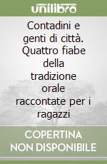 Contadini e genti di città. Quattro fiabe della tradizione orale raccontate per i ragazzi libro