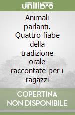 Animali parlanti. Quattro fiabe della tradizione orale raccontate per i ragazzi libro