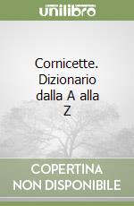 Cornicette. Dizionario dalla A alla Z libro