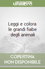 Leggi e colora le grandi fiabe degli animali libro