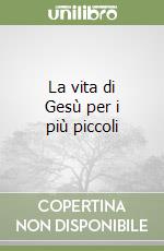 La vita di Gesù per i più piccoli libro