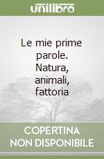 Le mie prime parole. Natura, animali, fattoria