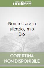 Non restare in silenzio, mio Dio