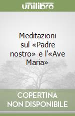 Meditazioni sul «Padre nostro» e l'«Ave Maria» libro