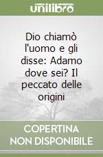 Dio chiamò l'uomo e gli disse: Adamo dove sei? Il peccato delle origini libro