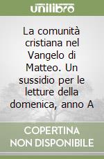 La comunità cristiana nel Vangelo di Matteo. Un sussidio per le letture della domenica, anno A libro