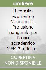 Il concilio ecumenico Vaticano II. Prolusione inaugurale per l'anno accademico 1994-'95 dello Studio teologico interdiocesano di Reggio Emilia libro