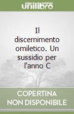 Il discernimento omiletico. Un sussidio per l'anno C libro