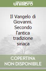 Il Vangelo di Giovanni. Secondo l'antica tradizione siriaca libro