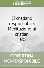 Il cristiano responsabile. Meditazione ai cristiani laici libro