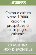 Chiesa e cultura verso il 2000. Ragioni e prospettive di un impegno culturale libro