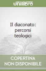 Il diaconato: percorsi teologici libro